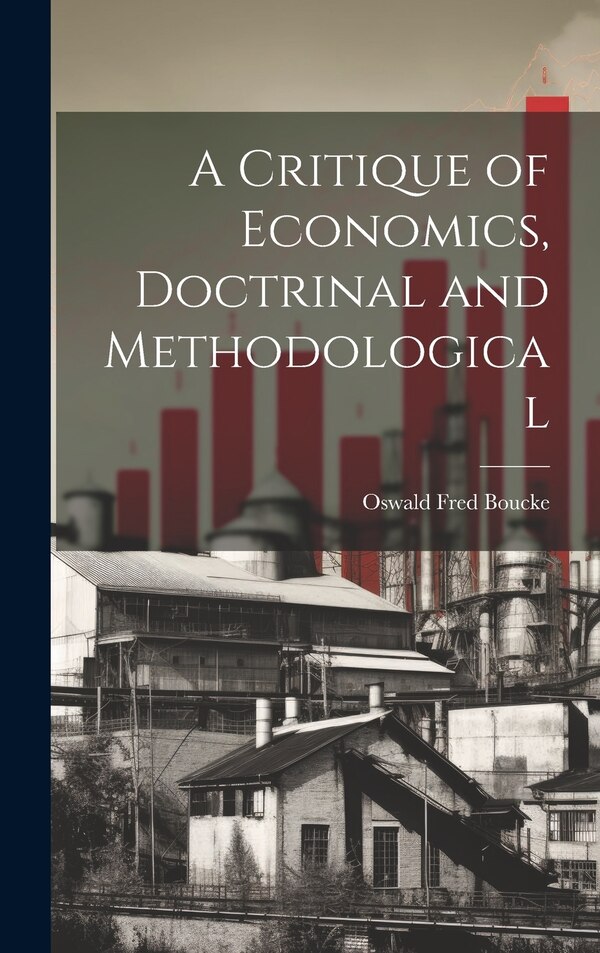 A Critique of Economics Doctrinal and Methodological by Oswald Fred Boucke, Hardcover | Indigo Chapters