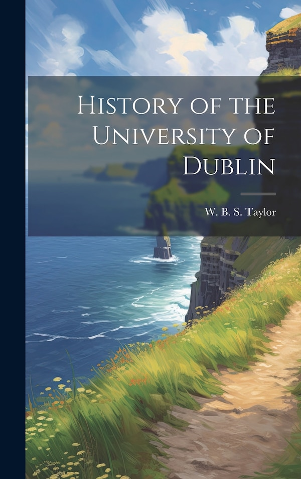 History of the University of Dublin by W B S Taylor, Hardcover | Indigo Chapters