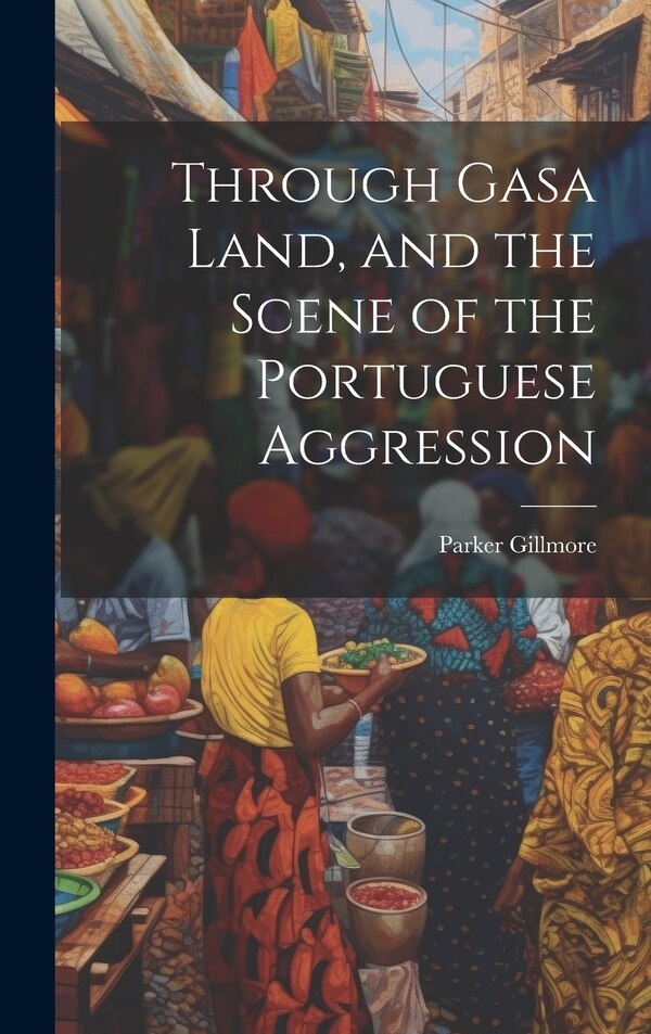 Through Gasa Land and the Scene of the Portuguese Aggression by Parker Gillmore, Hardcover | Indigo Chapters