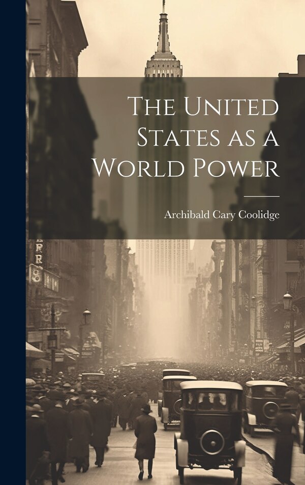 The United States as a World Power by Archibald Cary Coolidge, Hardcover | Indigo Chapters