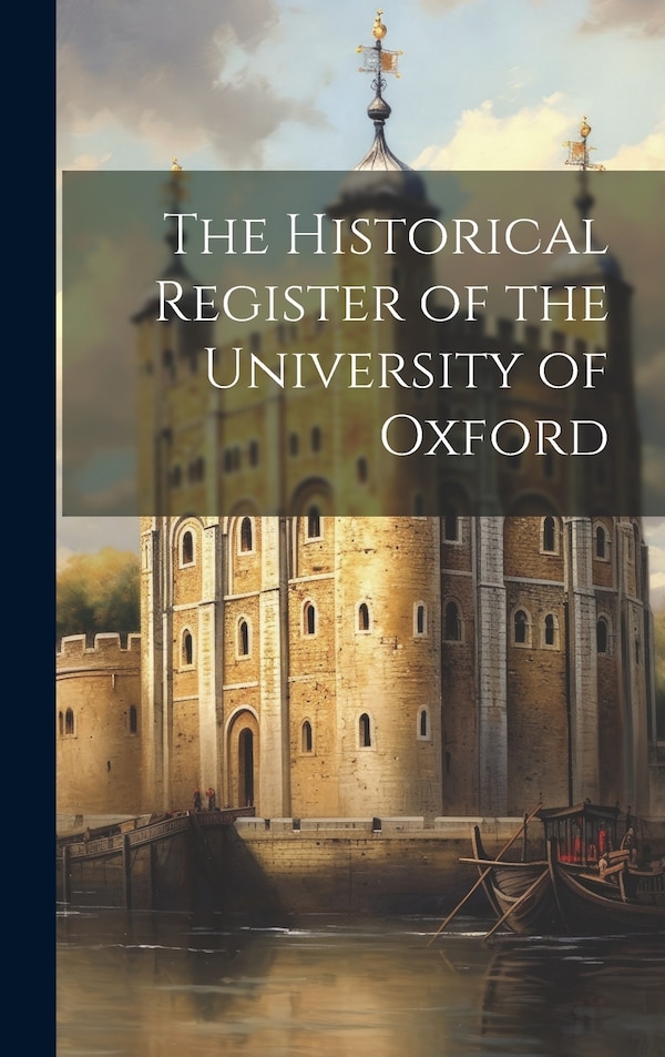 The Historical Register of the University of Oxford by Anonymous, Hardcover | Indigo Chapters