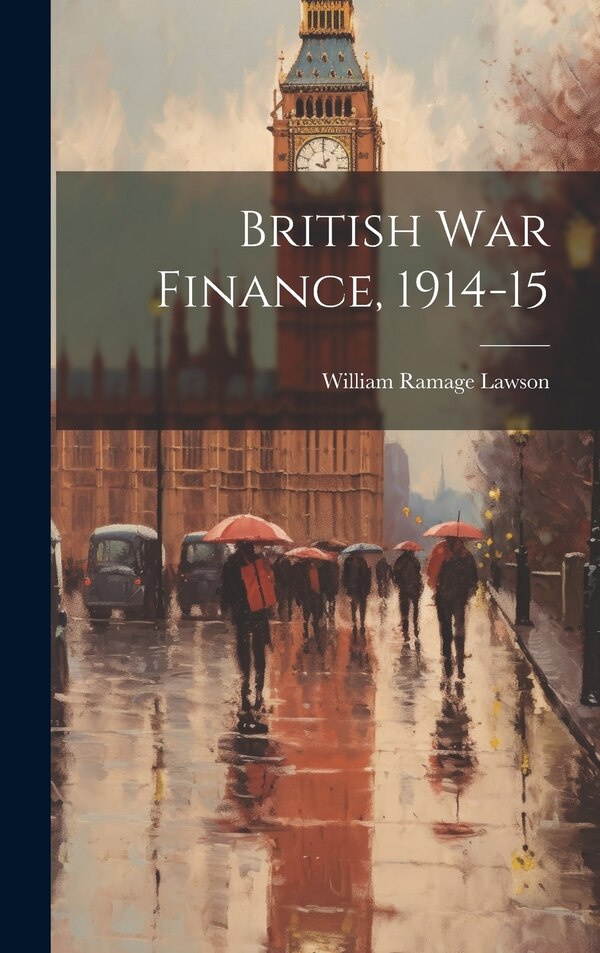 British War Finance 1914-15 by William Ramage Lawson, Hardcover | Indigo Chapters
