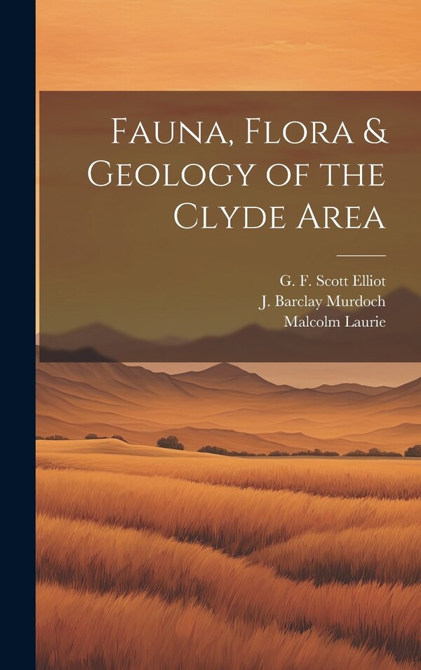 Fauna Flora & Geology of the Clyde Area by G F Scott Elliot, Hardcover | Indigo Chapters