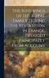 The Sufferings of the Royal Family During the Revolution in France Deduced Principally From Account by Anonymous Anonymous, Hardcover