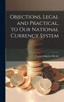 Objections Legal and Practical to Our National Currency System by Francis Augustus Brooks, Hardcover | Indigo Chapters