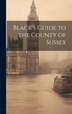 Black's Guide to the County of Sussex by Anonymous, Hardcover | Indigo Chapters