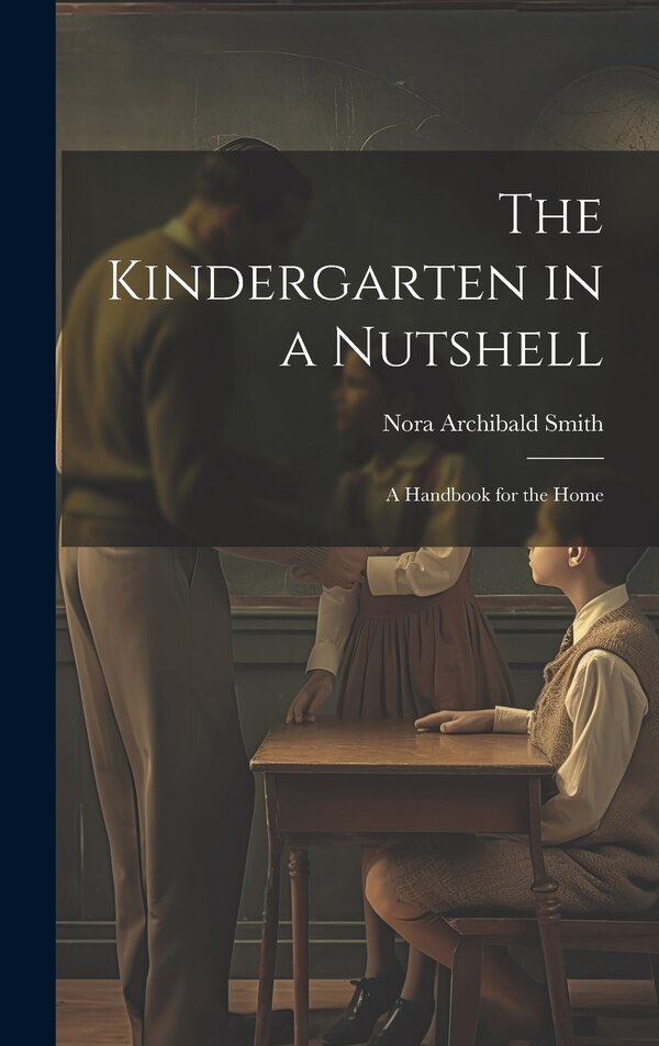 The Kindergarten in a Nutshell; a Handbook for the Home by Nora Archibald Smith, Hardcover | Indigo Chapters
