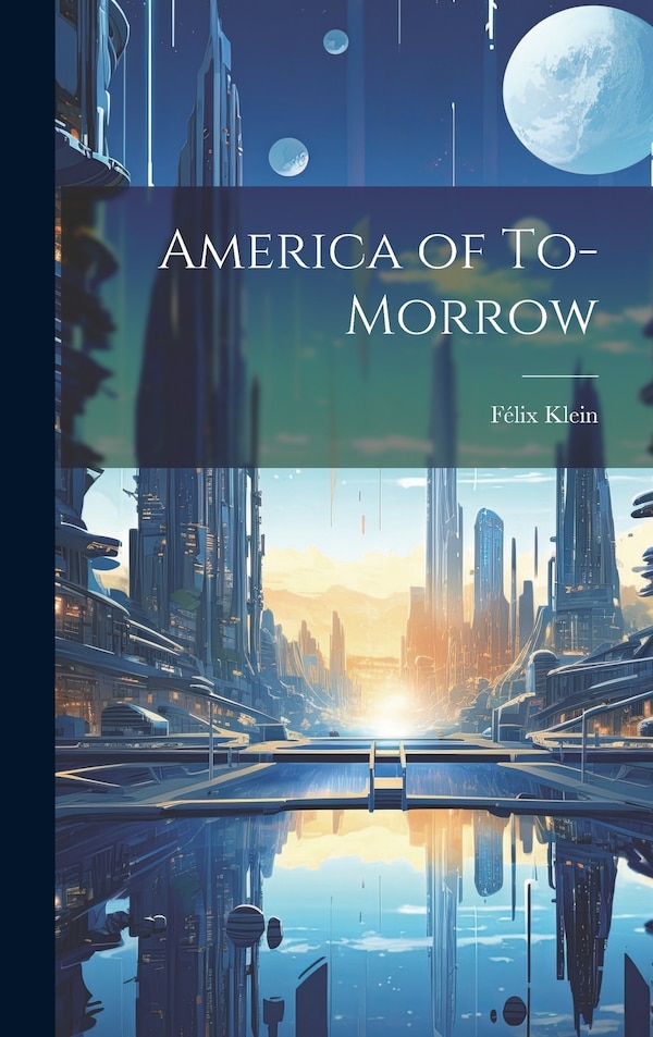 America of To-morrow by Félix Klein, Hardcover | Indigo Chapters