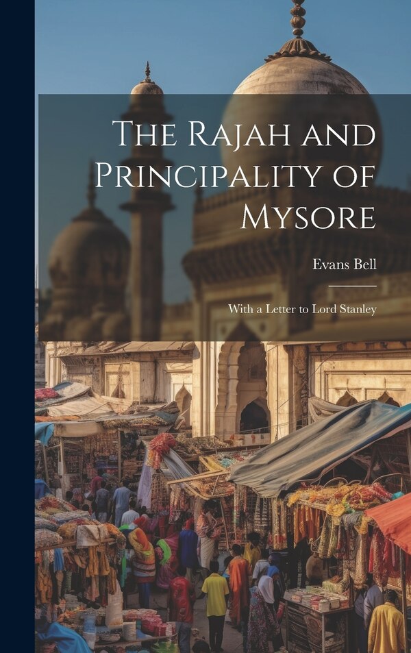 The Rajah and Principality of Mysore; With a Letter to Lord Stanley by Evans Bell, Hardcover | Indigo Chapters