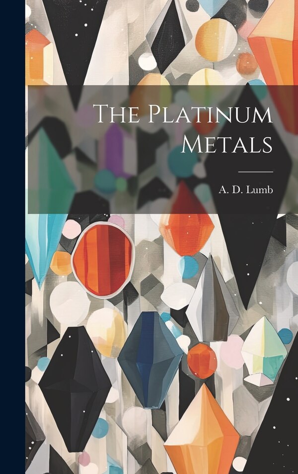 The Platinum Metals by A D Lumb, Hardcover | Indigo Chapters