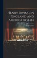 Henry Irving in England and America 1838-84 by Frederic Daly, Hardcover | Indigo Chapters