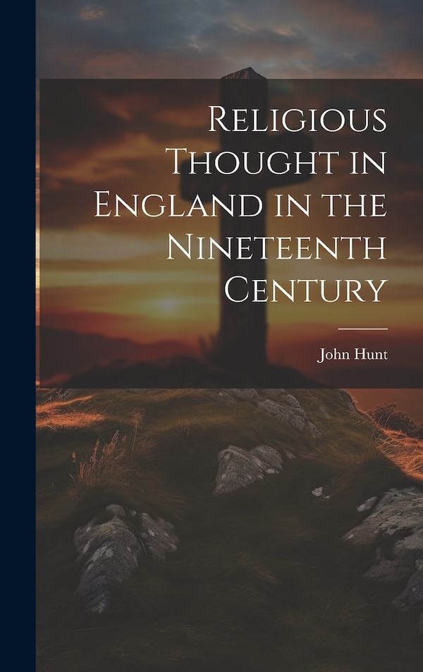 Religious Thought in England in the Nineteenth Century by John Hunt, Hardcover | Indigo Chapters