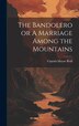 The Bandolero or A Marriage Among the Mountains by Captain Mayne Reid, Hardcover | Indigo Chapters