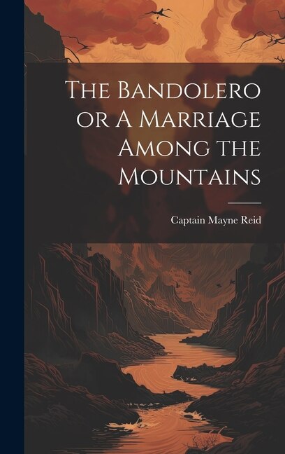 The Bandolero or A Marriage Among the Mountains by Captain Mayne Reid, Hardcover | Indigo Chapters