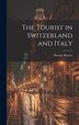 The Tourist in Switzerland and Italy by Thomas Roscoe, Hardcover | Indigo Chapters