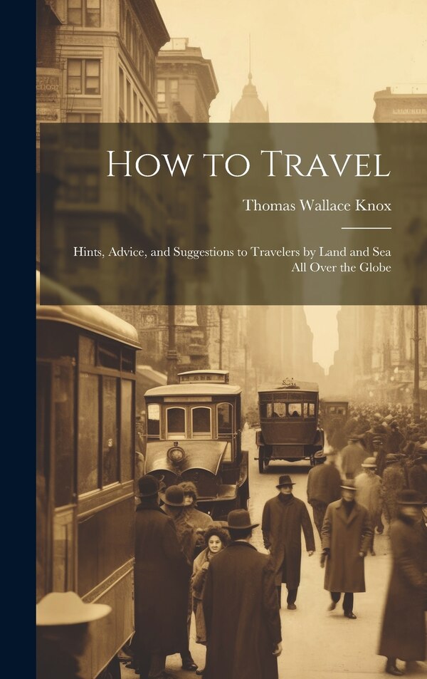 How to Travel by Thomas Wallace Knox, Hardcover | Indigo Chapters