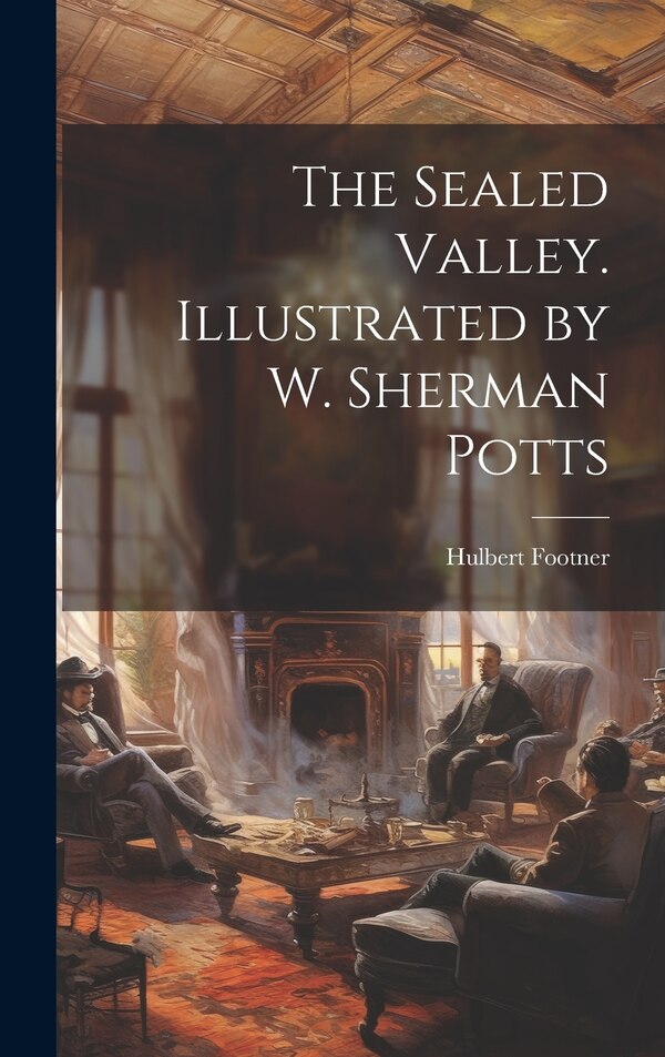 The Sealed Valley. Illustrated by W. Sherman Potts by Hulbert Footner, Hardcover | Indigo Chapters