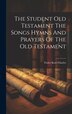 The Student Old Testament The Songs Hymns And Prayers Of The Old Testament by Foster Kent Charles, Hardcover | Indigo Chapters