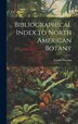 Bibliographical Index to North American Botany by Sereno Watson, Hardcover | Indigo Chapters