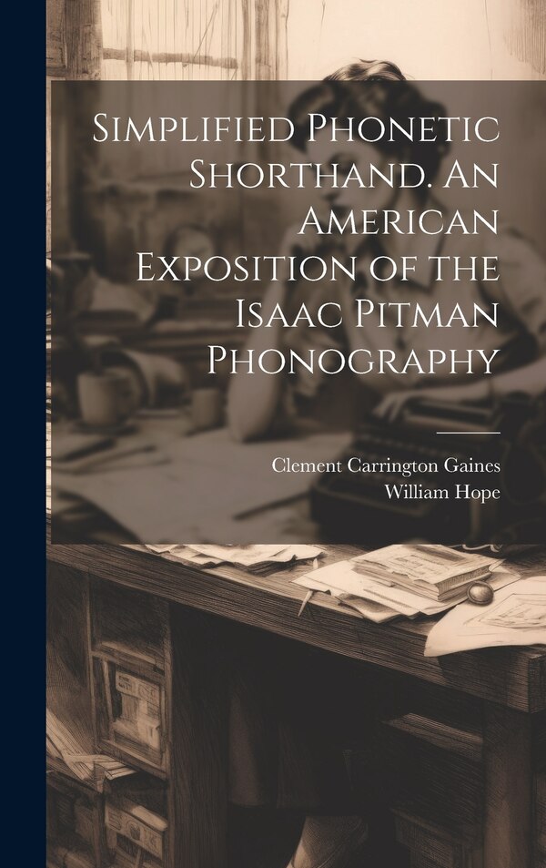 Simplified Phonetic Shorthand. An American Exposition of the Isaac Pitman Phonography by William Hope, Hardcover | Indigo Chapters