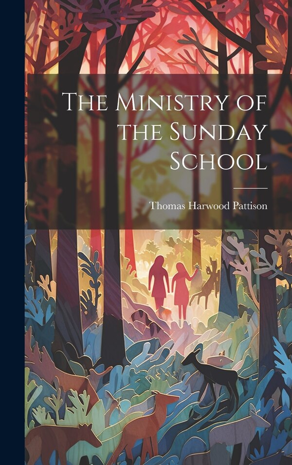 The Ministry of the Sunday School by Thomas Harwood Pattison, Hardcover | Indigo Chapters