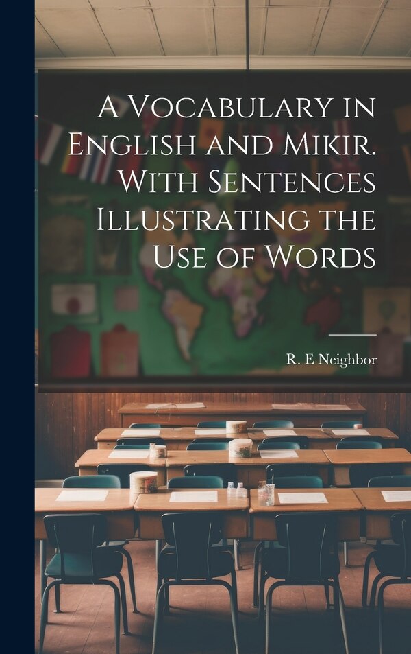 A Vocabulary in English and Mikir. With Sentences Illustrating the Use of Words by R E Neighbor, Hardcover | Indigo Chapters