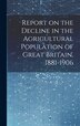 Report on the Decline in the Agricultural Population of Great Britain 1881-1906 by Anonymous, Hardcover | Indigo Chapters