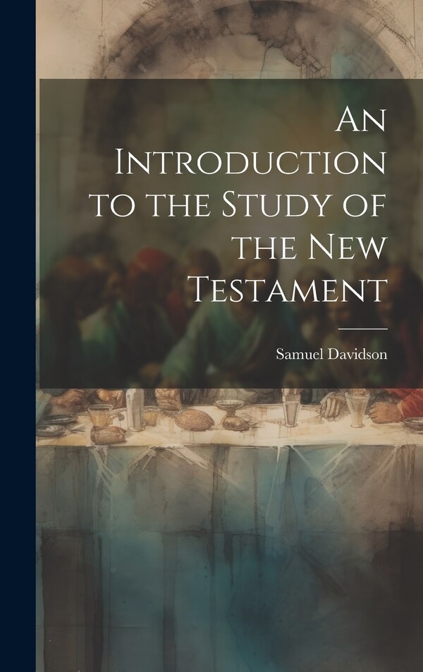 An Introduction to the Study of the New Testament by Samuel Davidson, Hardcover | Indigo Chapters