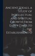 Ancient Ideals a Study of Intellectual and Spiritual Growth From Early Times to the Establishment O by Anonymous, Hardcover | Indigo Chapters