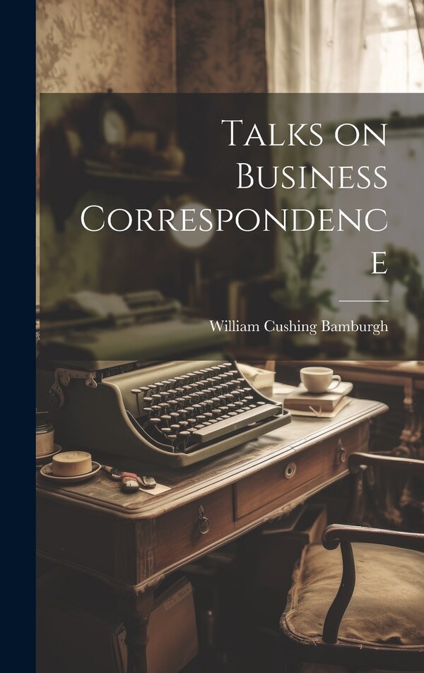 Talks on Business Correspondence by William Cushing Bamburgh, Hardcover | Indigo Chapters