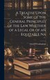 A Treatise Upon Some of the General Principles of the Law Whether of a Legal or of an Equitable Na by Edward Cookingham, Hardcover | Indigo Chapters