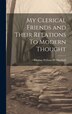 My Clerical Friends and Their Relations To Modern Thought by Thomas William M Marshall, Hardcover | Indigo Chapters