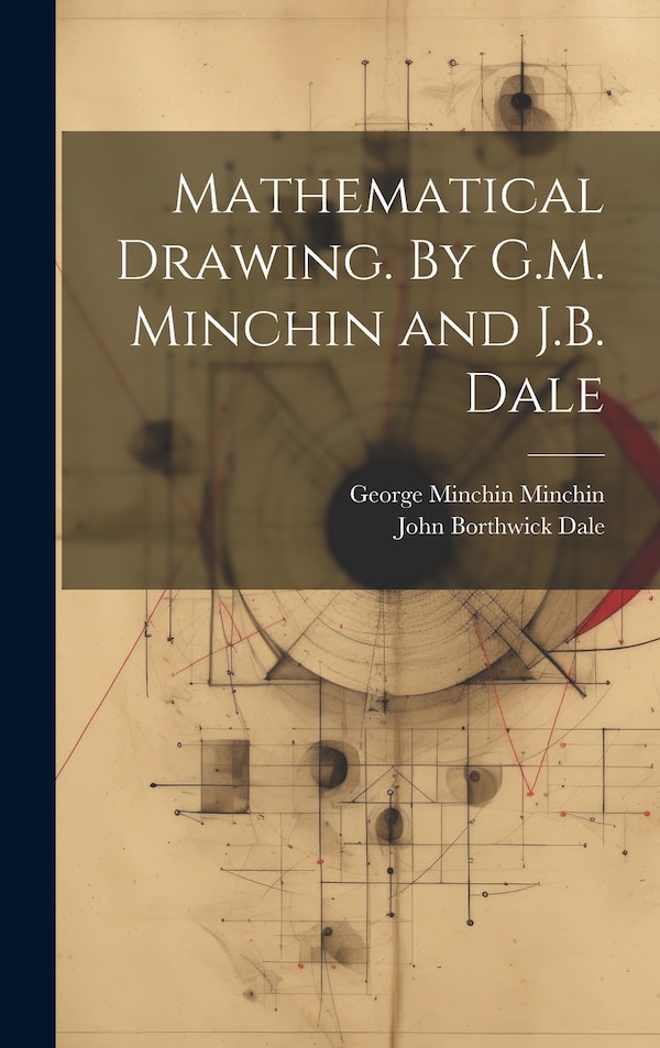 Mathematical Drawing. By G.M. Minchin and J.B. Dale by George Minchin Minchin, Hardcover | Indigo Chapters