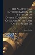 The Analytical Interpretation Of the System Of Divine Government Of Moses With Some Of the Reeds Of by James Lindsay, Hardcover | Indigo Chapters