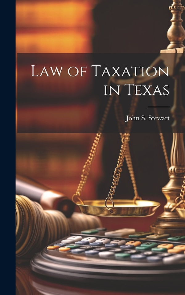 Law of Taxation in Texas by John S Stewart, Hardcover | Indigo Chapters