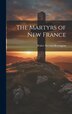The Martyrs of New France by Walter Stevens Herrington, Hardcover | Indigo Chapters