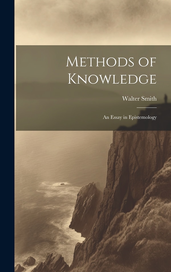 Methods of Knowledge; an Essay in Epistemology by Walter Smith, Hardcover | Indigo Chapters