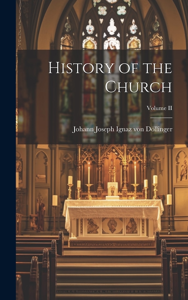 History of the Church; Volume II by Johann Joseph Ignaz von Döllinger, Hardcover | Indigo Chapters