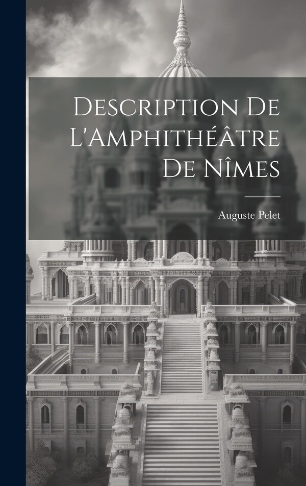 Description de L'Amphithéâtre de Nîmes by Auguste Pelet, Hardcover | Indigo Chapters