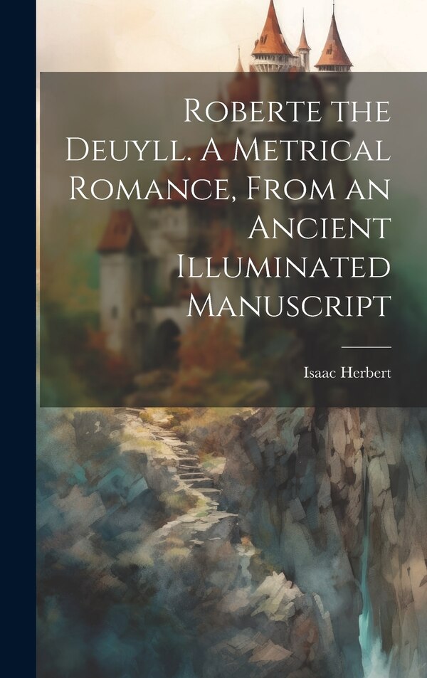 Roberte the Deuyll. A Metrical Romance From an Ancient Illuminated Manuscript by Isaac Herbert, Hardcover | Indigo Chapters