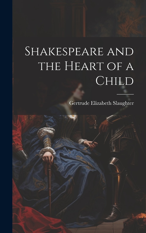 Shakespeare and the Heart of a Child by Gertrude Elizabeth Slaughter, Hardcover | Indigo Chapters