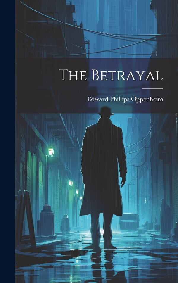 The Betrayal by Edward Phillips Oppenheim, Hardcover | Indigo Chapters