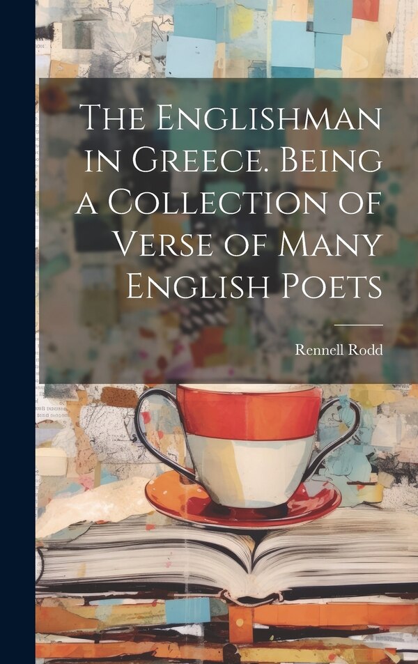 The Englishman in Greece. Being a Collection of Verse of Many English Poets by Rennell Rodd, Hardcover | Indigo Chapters