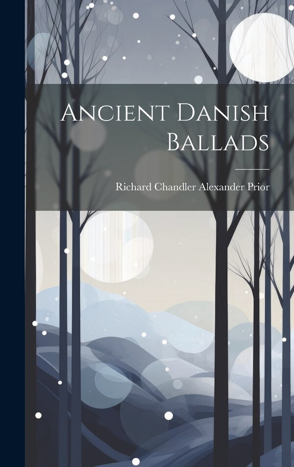 Ancient Danish Ballads by Richard Chandler Alexander Prior, Hardcover | Indigo Chapters