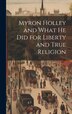 Myron Holley and What he did for Liberty and True Religion by Anonymous, Hardcover | Indigo Chapters