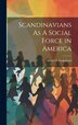 Scandinavians As A Social Force in America by Alfred O Fonkalsrud, Hardcover | Indigo Chapters