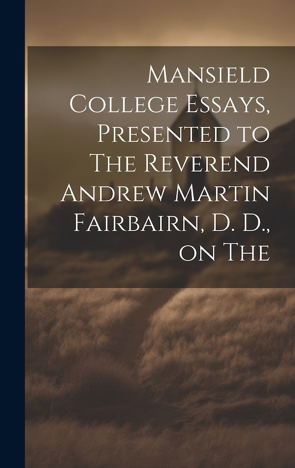 Mansield College Essays Presented to The Reverend Andrew Martin Fairbairn D. D. on The by Anonymous, Hardcover | Indigo Chapters