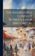The Irrepressible Conflict Between Labor and Capital by Anonymous, Hardcover | Indigo Chapters