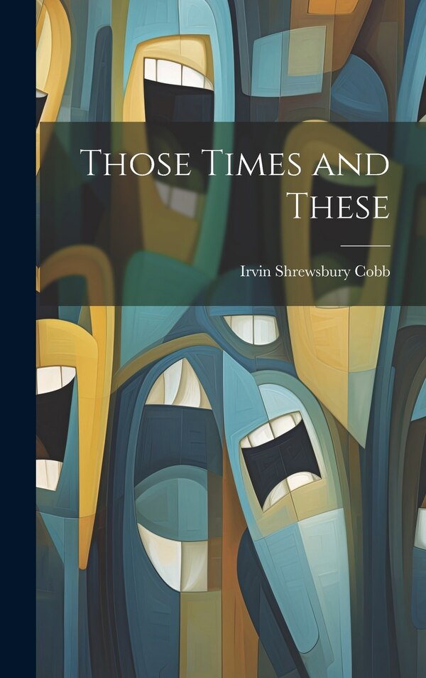 Those Times and These by Irvin Shrewsbury Cobb, Hardcover | Indigo Chapters