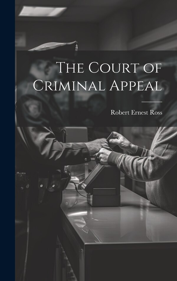 The Court of Criminal Appeal by Robert Ernest Ross, Hardcover | Indigo Chapters